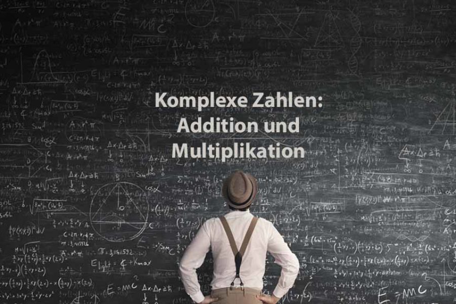 Mathematik 2 | Komplexe Zahlen: Addition und Multiplikation